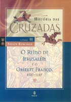 HISTÓRIA DAS CRUZADAS – O REINO DE JERUSALÉM E O ORIENTE FRANCO,